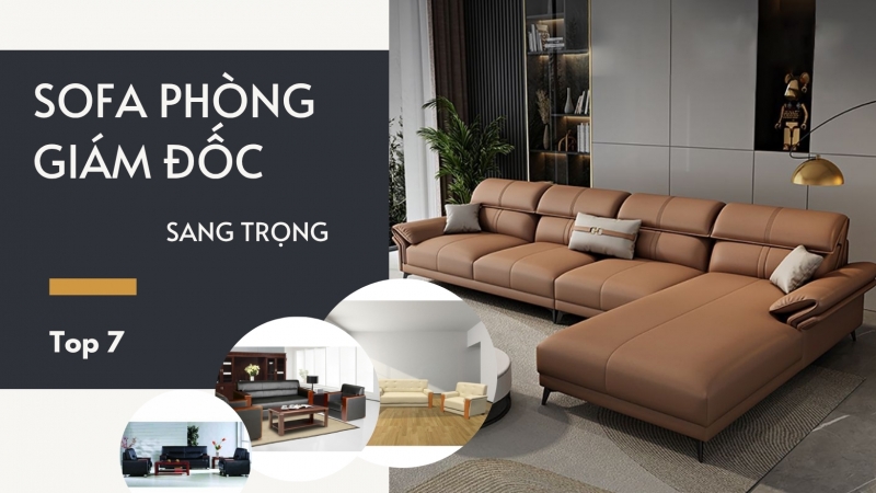 Tổng hợp 7 mẫu ghế sofa phòng giám đốc sang trọng, đẹp 2026